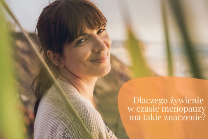 Dlaczego żywienie w czasie menopauzy ma takie znaczenie?